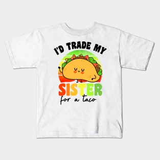 I'd Trade My Sister For A Taco Kids T-Shirt